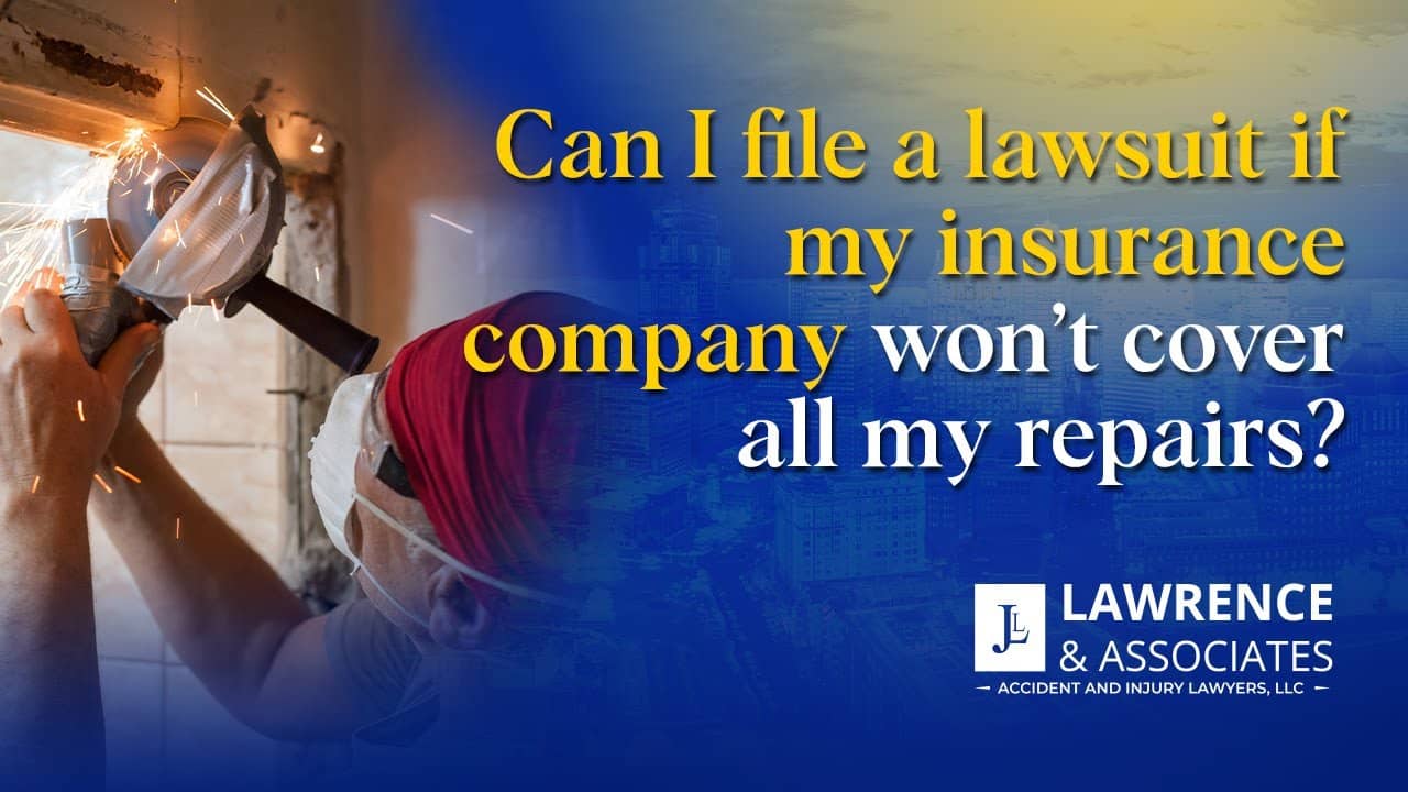 Can I File a Lawsuit if my Insurance Company Won't Cover All my Repairs?
